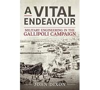 A Vital Endeavour: Mlitary Engineering in the Gallipoli Campaign