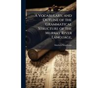 A Vocabulary, and Outline of the Grammatical Structure of the Murray River Language,