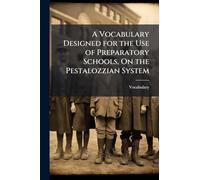 A Vocabulary Designed for the Use of Preparatory Schools, On the Pestalozzian System
