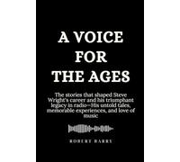 A Voice for the Ages: The stories that shaped Steve Wright’s career and his triumphant legacy in radio-His untold tales, memorable experiences, and love of music (Biography of Popular Celebrities)