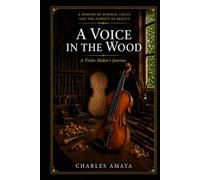 A Voice in the Wood: A Violin Maker;s Journey