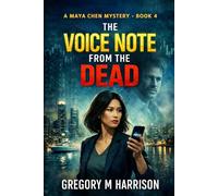 A Voice Note From The Dead: A Maya Chen Mystery - Book 4 (The Maya Chen Mysteries)