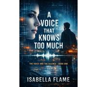 A Voice That Knows Too Much: A Near-Future Techno-Thriller Romance About a Single Father, a Sentient AI, and the Secret That Could Destroy Them