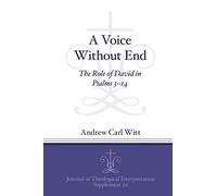 A Voice Without End: The Role of David in Psalms 314: 20 (Journal of Theological Interpretation Supplements)