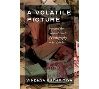 A Volatile Picture: War and the Political Work of Photography in Sri Lanka (Global South Asia)