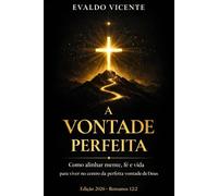 A vontade perfeita: como alinhar mente, fé e vida para viver no centro da perfeita vontade de Deus