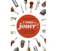 À vous de jouer !: La méthode scientifique pour apprendre facilement la musique à tout âge