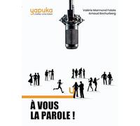 À vous la parole: Les secrets et techniques de 15 experts de la Prise de parole en public