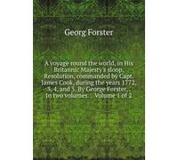 A voyage round the world, : in his britannic majesty's sloop, resolution, commanded by Capt. James Cook, during the years 1772, 3, 4, and 5. Volume 1