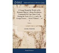 A Voyage Round the World, in His Britannic Majesty's Sloop, Resolution, Commanded by Capt. James Cook, During the Years 1772, 3, 4, and 5. By George Forster, ... In two Volumes. ... of 2; Volume 2