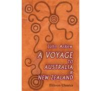 A Voyage to Australia & New Zealand: Including a Visit to Adelaide, Melbourne, Sydney, Hunter's River, Newcastle, Maitland, and Auckland