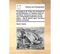 A Voyage to St. Kilda, the Remotest of All the Hebrides; Or, Western Isles of Scotland. Giving an Account of the Very Remarkable Inhabitants of That ... M. Martin, Gent. the Third Edition Corrected.