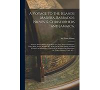 A Voyage to the Islands Madera, Barbados, Nieves, S. Christophers and Jamaica,: With the Natural History of the Herbs and Trees, Four-footed Beasts, ... Those Islands; to Which is Prefix'd An...; 1