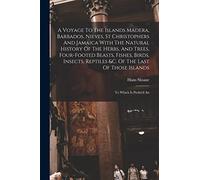 A Voyage To The Islands Madera, Barbados, Nieves, St Christophers And Jamaica With The Natural History Of The Herbs, And Trees, Four-footed Beasts, ... Of Those Islands: To Which Is Prefix'd An