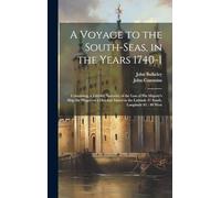 A Voyage to the South-Seas, in the Years 1740-1: Containing, a Faithful Narrative of the Loss of His Majesty's Ship the Wager on a Desolate Island in the Latitude 47 South, Longitude 81: 40 West