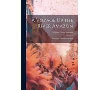 A Voyage Up the River Amazon: Including a Residence at Pará