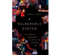 A Vulnerable System: The History of Information Security in the Computer Age