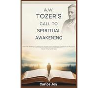 A.W. Tozer’s Call to Spiritual Awakening: How His Writings Continue to Inspire and Challenge Christians to Pursue a Closer Walk with God