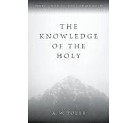 The Knowledge of the Holy: The Attributes of God: Their Meaning in the Christian Life