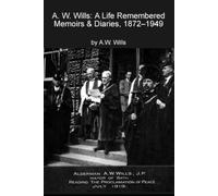 A. W. Wills: A Life Remembered: Memoirs and Diaries, 1872-1949