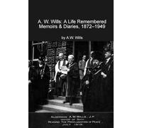 A. W. Wills: A Life Remembered: Memoirs and Diaries, 1872-1949