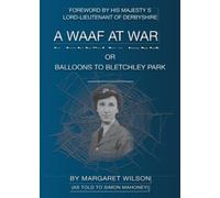 A WAAF AT WAR: OR BALLOONS TO BLETCHLEY PARK