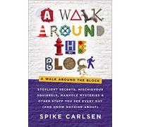 A Walk Around the Block: Stoplight Secrets, Mischievous Squirrels, Manhole Mysteries & Other Stuff You See Every Day (And Know Nothing About)