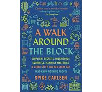 A Walk Around the Block: Stoplight Secrets, Mischievous Squirrels, Manhole Mysteries & Other Stuff You See Every Day (And Know Nothing About)