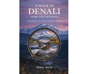 A Walk in Denali Park and Preserve: A Thoughtful Guide to Exploring Alaska’s Wild Heart (A Walk in A Park)