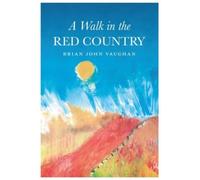 A Walk in the Red Country : This is how I came to be what I was - Why - And where I am going - And it is all true. Every word of it