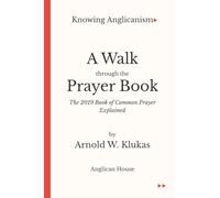A Walk through the Prayer Book: The 2019 Book of Common Prayer Explained (Knowing Anglicanism)