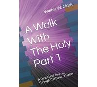 A Walk With The Holy Part 1: A Devotional Journey Through The Book of Isaiah