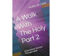 A Walk With The Holy Part 2: A Devotional Journey Through Isaiah