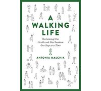 A Walking Life: Reclaiming Our Health and Our Freedom One Step at a Time