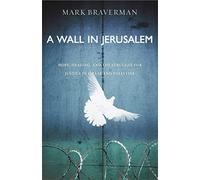A Wall in Jerusalem: Hope, Healing, and the Struggle for Justice in Israel and Palestine