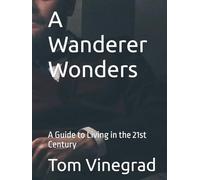 A Wanderer Wonders: A Guide to Living in the 21st Century
