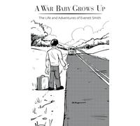 A War Baby Grows Up: The Life and Adventures of Everett Smith, A Christian Autobiography and Memoir