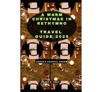 A WARM CHRISTMAS IN RETHYMNO TRAVEL GUIDE 2025: CRETE’S COASTAL CHARM (Trailblazers 2025: The Ultimate Guide to Next-Level Travel)