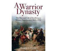 A Warrior Dynasty: The Rise and Fall of Sweden as a Military Superpower 1611-1721