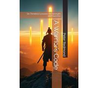 A Warrior’s Code: Six Timeless Lessons for Strength and Success