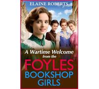 A Wartime Welcome from the Foyles Bookshop Girls: A warmhearted, emotional wartime saga series from Elaine Roberts