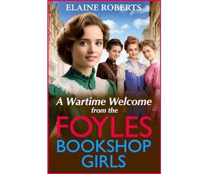 A Wartime Welcome from the Foyles Bookshop Girls: A warmhearted, emotional wartime saga series from Elaine Roberts