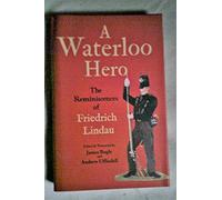 A Waterloo Hero: The reminiscences of Friedrich Lindau