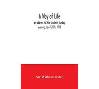 A way of life; an address to Yale students Sunday evening, April 20th, 1913