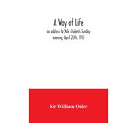 A way of life; an address to Yale students Sunday evening, April 20th, 1913