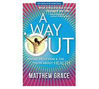 A Way Out - Disease Deception and the Truth about Health: New Edition