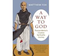 A Way to God: Thomas Merton's Creation Spirituality Journey by Matthew Fox (2016-05-10)