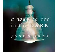 A Way To See In The Dark by Jason Gray (2011-09-13)