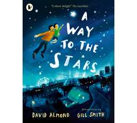 A Way to the Stars : A delightful picture book about the powerful bond between father and son, from the award-winning author of SKELLIG