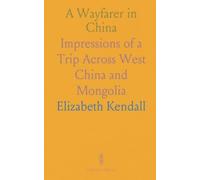 A Wayfarer in China: Impressions of a Trip Across West China and Mongolia